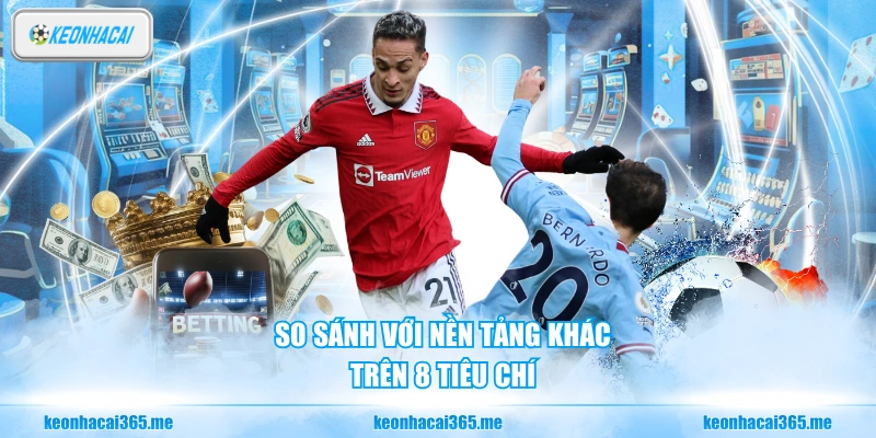 Kèo Nhà Cái – Chuyên Trang Tra Cứu Tỷ Lệ Kèo Bóng Đá Chính Xác Mỗi Ngày 32 So sánh với nền tảng khác trên 8 tiêu chí